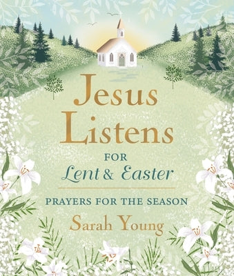 Jesus Listens--For Lent and Easter, Padded Hardcover, with Full Scriptures: Prayers for the Season by Young, Sarah