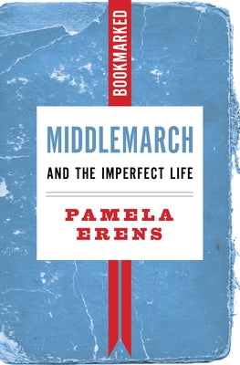 Middlemarch and the Imperfect Life: Bookmarked by Erens, Pamela