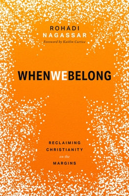 When We Belong: Reclaiming Christianity on the Margins by Nagassar, Rohadi