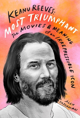 Keanu Reeves: Most Triumphant: The Movies and Meaning of an Irrepressi ...
