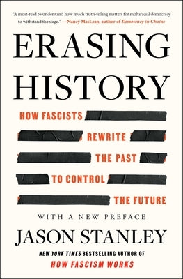 Erasing History: How Fascists Rewrite the Past to Control the Future by Stanley, Jason