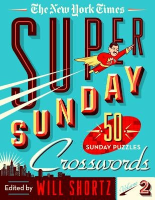 The New York Times Super Sunday Crosswords Volume 2: 50 Sunday Puzzles by New York Times