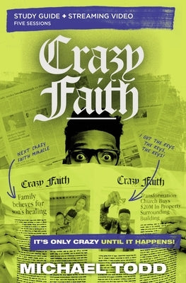 Crazy Faith Bible Study Guide Plus Streaming Video: It's Only Crazy Until It Happens by Todd, Michael