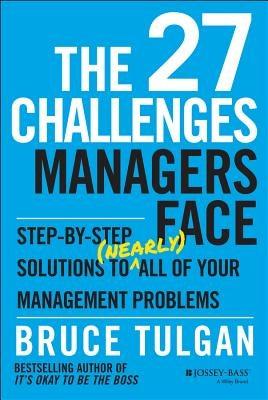 The 27 Challenges Managers Face: Step-By-Step Solutions to (Nearly) All of Your Management Problems by Tulgan, Bruce