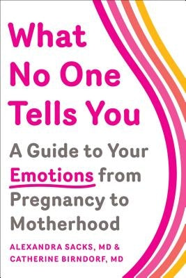 What No One Tells You: A Guide to Your Emotions from Pregnancy to Motherhood by Sacks, Alexandra
