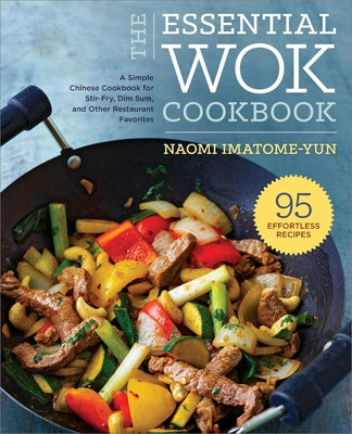 The Essential Wok Cookbook: A Simple Chinese Cookbook for Stir-Fry, Dim Sum, and Other Restaurant Favorites by Imatome-Yun, Naomi