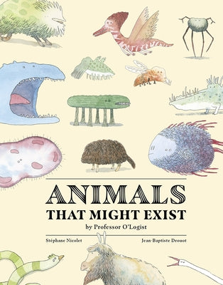 Animals That Might Exist by Professor O'Logist by Nicolet, Stéphane