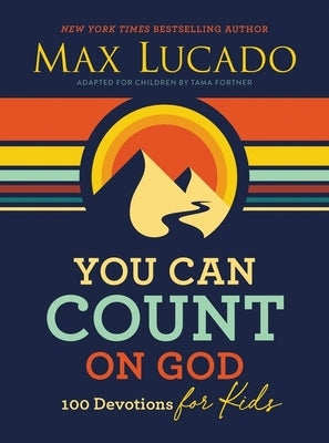 You Can Count on God: 100 Devotions for Kids (Short Devotions to Help Kids Worry Less and Trust God More) by Lucado, Max