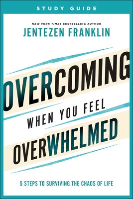 Overcoming When You Feel Overwhelmed Study Guide: 5 Steps to Surviving the Chaos of Life by Franklin, Jentezen