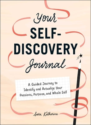 Your Self-Discovery Journal: A Guided Journey to Identify and Actualize Your Passions, Purpose, and Whole Self by Katherine, Sara