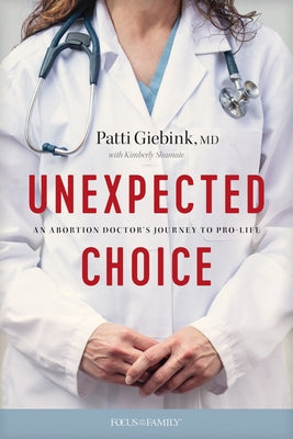 Unexpected Choice: An Abortion Doctor's Journey to Pro-Life by Giebink MD, Patti