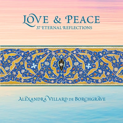 Love & Peace: 37 Eternal Reflections by Villard de Borchgrave, Alexandra
