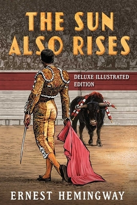 The Sun Also Rises: Deluxe Illustrated Edition by Hemingway, Ernest