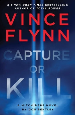 Capture or Kill: A Mitch Rapp Novel by Don Bentley by Flynn, Vince