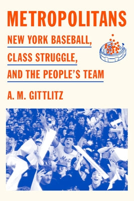 Metropolitans: New York Baseball, Class Struggle, and the People's Team by Gittlitz, A. M.