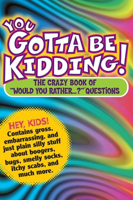 You Gotta Be Kidding!: The Crazy Book of Would You Rather...? Questions by Workman Publishing