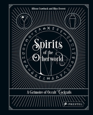 Spirits of the Otherworld: A Grimoire of Occult Cocktails and Drinking Rituals by Crawbuck, Allison