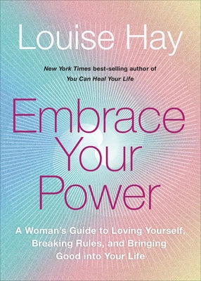 Embrace Your Power: A Womans Guide to Loving Yourself, Breaking Rules, and Bringing Good Into Your L Ife by Hay, Louise