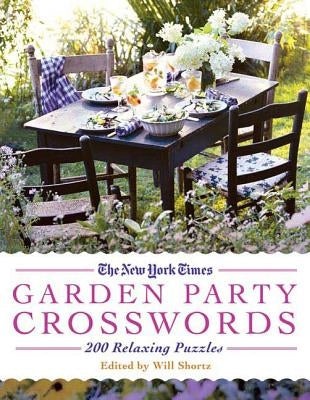 The New York Times Garden Party Crossword Puzzles: 200 Relaxing Puzzles by Shortz, Will