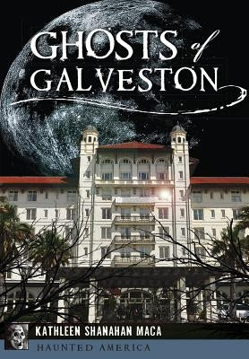 Ghosts of Galveston by Maca, Kathleen Shanahan