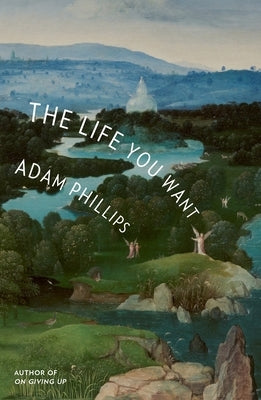 The Life You Want by Phillips, Adam