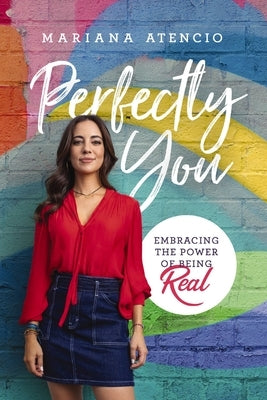 Perfectly You: Embracing the Power of Being Real by Atencio, Mariana