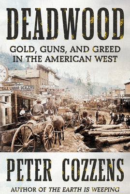 Deadwood: Gold, Guns, and Greed in the American West by Cozzens, Peter