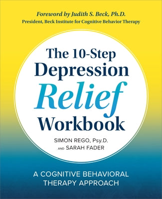 The 10-Step Depression Relief Workbook: A Cognitive Behavioral Therapy Approach by Rego, Simon