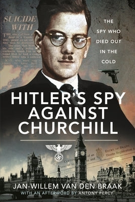 Hitler's Spy Against Churchill: The Spy Who Died Out in the Cold by Van Den Braak, Jan-Willem