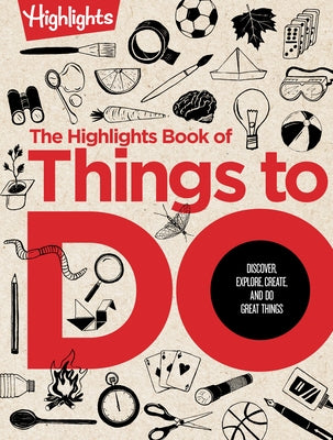 The Highlights Book of Things to Do: Crafts, Recipes, Science Experiments, Puzzles, Outdoor Adventures, and More Learning Activities for Kids Who Do G by Highlights