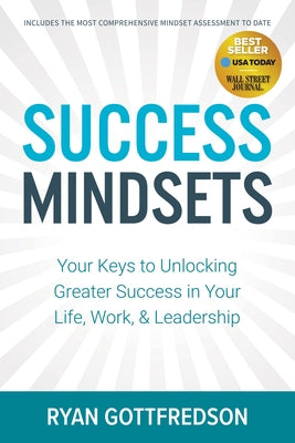 Success Mindsets: Your Keys to Unlocking Greater Success in Your Life, Work, & Leadership by Gottfredson, Ryan