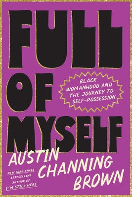 Full of Myself: Black Womanhood and the Journey to Self-Possession by Channing Brown, Austin