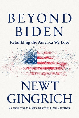 Beyond Biden: Rebuilding the America We Love by Gingrich, Newt
