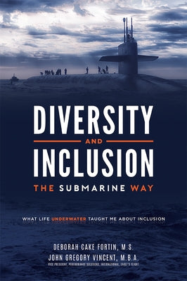 Diversity and Inclusion the Submarine Way: What Life Underwater Taught Me about Inclusion by Vincent, John Gregory