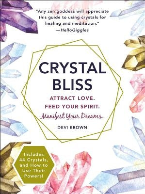 Crystal Bliss: Attract Love. Feed Your Spirit. Manifest Your Dreams. by Brown, Devi