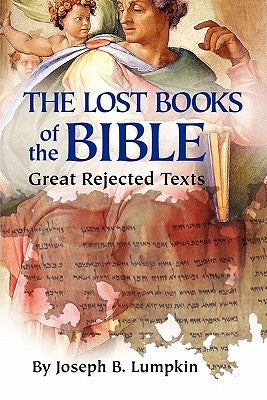 The Lost Books of the Bible: The Great Rejected Texts by Lumpkin, Joseph B.
