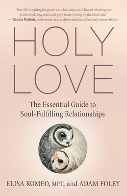 Holy Love: The Essential Guide to Soul-Fulfilling Relationships by Romeo, Elisa