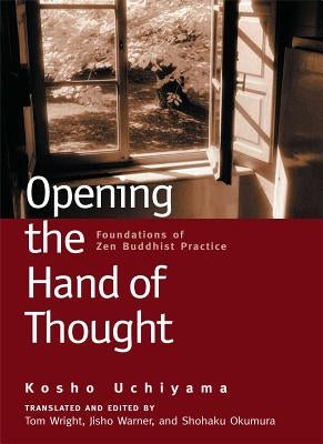 Opening the Hand of Thought: Foundations of Zen Buddhist Practice by Uchiyama, Kosho