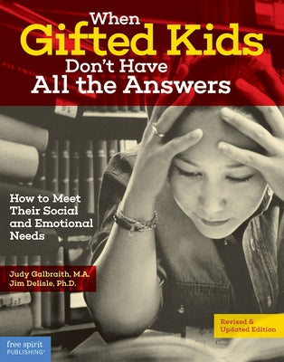 When Gifted Kids Don't Have All the Answers: How to Meet Their Social and Emotional Needs by Galbraith, Judy