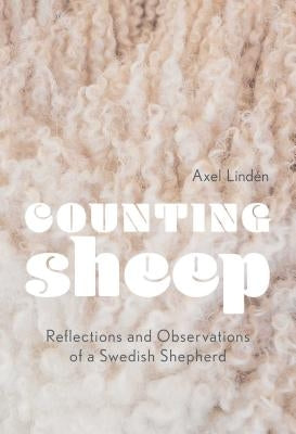 Counting Sheep: Reflections and Observations of a Swedish Shepherd by Lindén, Axel