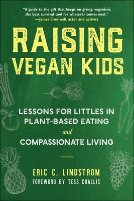 Raising Vegan Kids: Lessons for Littles in Plant-Based Eating and Compassionate Living by Lindstrom, Eric C.