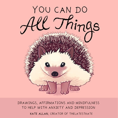 You Can Do All Things: Drawings, Affirmations and Mindfulness to Help with Anxiety and Depression (Book Gift for Women) by Allan, Kate