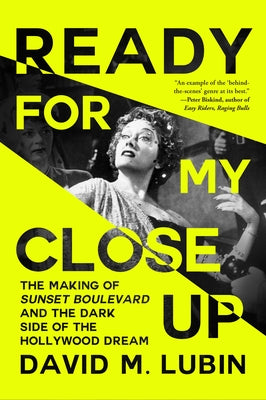 Ready for My Close-Up: The Making of Sunset Boulevard and the Dark Side of the Hollywood Dream by Lubin, David M.