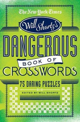 The New York Times Will Shortz Presents the Dangerous Book of Crosswords: 75 Daring Puzzles by Shortz, Will