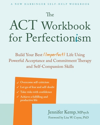 The ACT Workbook for Perfectionism: Build Your Best (Imperfect) Life Using Powerful Acceptance and Commitment Therapy and Self-Compassion Skills by Kemp, Jennifer