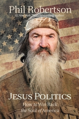 Jesus Politics: How to Win Back the Soul of America by Robertson, Phil