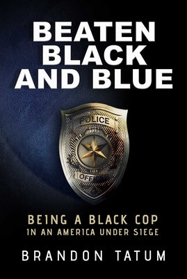 Beaten Black and Blue: Being a Black Cop in an America Under Siege by Tatum, Brandon