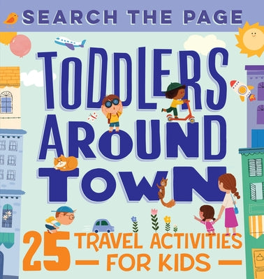 Search and Find Toddlers Around Town: 25 Travel Activities for Kids by Sun, Hannah