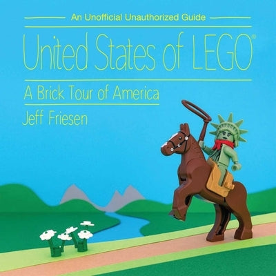 United States of Lego(r): A Brick Tour of America by Friesen, Jeff