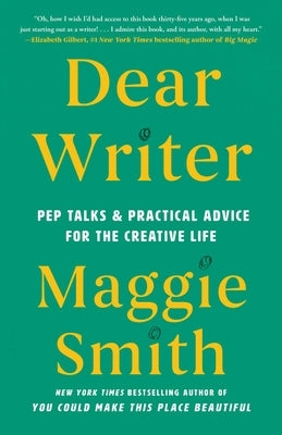 Dear Writer: Pep Talks & Practical Advice for the Creative Life by Smith, Maggie